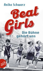 Title: Beat Girls - Die Bühne gehört uns: Roman, Author: Anika Schwarz