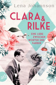 Title: Clara und Rilke: Eine Liebe zwischen Worten und Farben, Author: Lena Johannson
