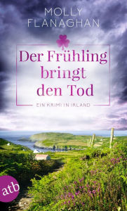Title: Der Frühling bringt den Tod: Ein Krimi in Irland, Author: Molly Flanaghan