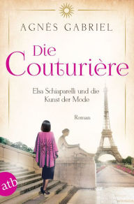 Title: Die Couturière: Elsa Schiaparelli und die Kunst der Mode, Author: Agnès Gabriel