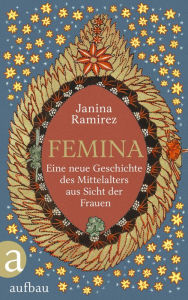 Title: Femina: Eine neue Geschichte des Mittelalters aus Sicht der Frauen, Author: Janina Ramirez