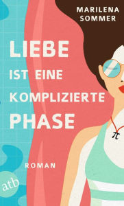 Title: Liebe ist eine komplizierte Phase: Roman, Author: Marilena Sommer