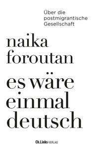 Title: Es wäre einmal deutsch: Über die postmigrantische Gesellschaft, Author: Naika Foroutan