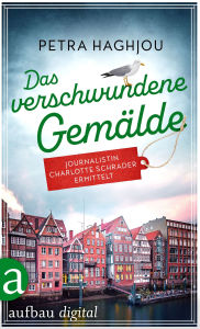 Title: Das verschwundene Gemälde: Journalistin Charlotte Schrader ermittelt, Author: Petra Haghjou