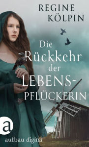 Title: Die Rückkehr der Lebenspflückerin, Author: Regine Kölpin