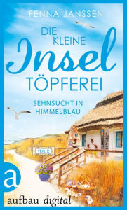 Title: Die kleine Inseltöpferei - Teil 2: Sehnsucht in Himmelblau, Author: Fenna Janssen