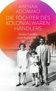 Title: Die Töchter des Kolonialwarenhändlers: Meine Familie vom Kaiserreich bis heute, Author: Abenaa Adomako