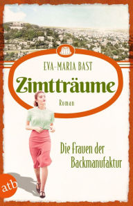 Title: Zimtträume - Die Frauen der Backmanufaktur: Roman, Author: Eva-Maria Bast
