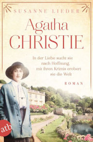 Title: Agatha Christie: In der Liebe sucht sie nach Hoffnung, mit ihren Krimis erobert sie die Welt, Author: Susanne Lieder