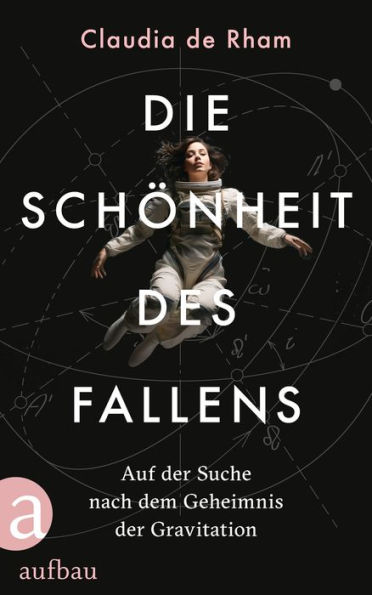 Die Schönheit des Fallens: Auf der Suche nach dem Geheimnis der Gravitation