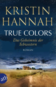 Free ebook portugues download True Colors - Das Geheimnis der Schwestern 9783841235428 (English literature) by Kristin Hannah, Gabriele Weber-Jaric