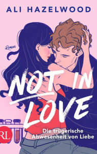 Title: Not in Love - Die trügerische Abwesenheit von Liebe: Roman, Author: Ali Hazelwood