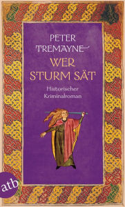 Title: Wer Sturm sät: Historischer Kriminalroman, Author: Peter Tremayne