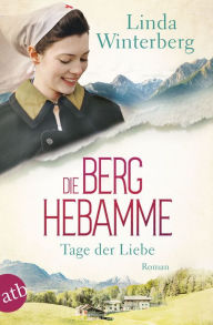 Title: Die Berghebamme - Tage der Liebe: Roman, Author: Linda Winterberg