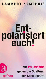 Download free english books mp3 Entpolarisiert euch!: Mit Philosophie gegen die Spaltung der Gesellschaft