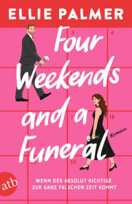 Title: Four Weekends and a Funeral - Wenn der absolut Richtige zur ganz falschen Zeit kommt: Roman, Author: Ellie Palmer