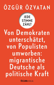 Book downloader free Jede Stimme zählt: Von Demokraten unterschätzt, von Populisten umworben: migrantische Deutsche als politische Kraft RTF by Özgür Özvatan 9783841237804 in English