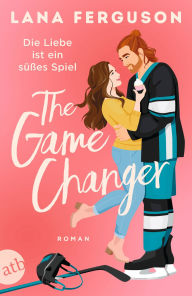 Title: The Game Changer - Die Liebe ist ein süßes Spiel: Roman, Author: Lana Ferguson