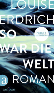 Title: So war die Welt: Roman, Author: Louise Erdrich