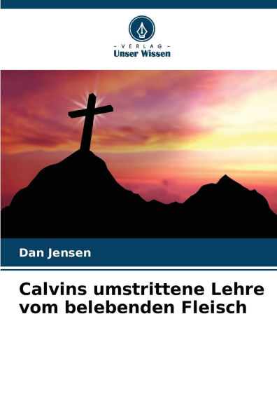 Calvins umstrittene Lehre vom belebenden Fleisch