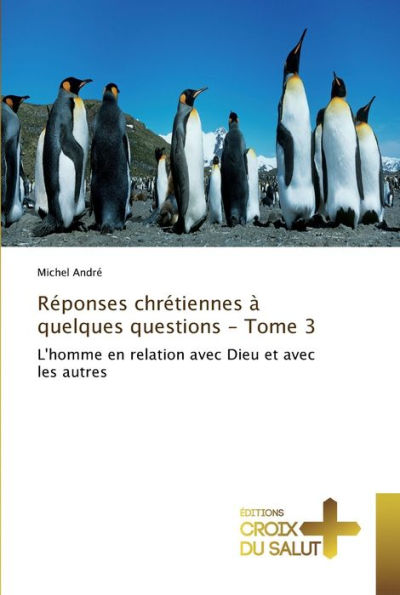 Réponses chrétiennes à quelques questions - tome 3