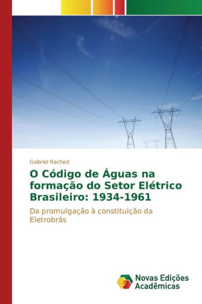 O Código de Águas na formação do Setor Elétrico Brasileiro: 1934-1961