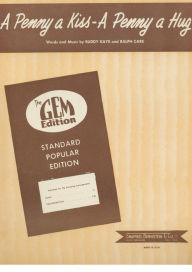 Title: A penny a Kiss, A penny a hug: as performed by Dinah Shore and many other artists, Popular Standard, Single Songbook, Author: Buddy Kaye