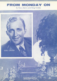 Title: From Monday On: as performed by Bing Crosby, Single Songbook, Author: Harry Barris