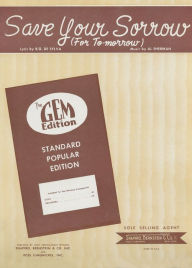 Title: Save Your Sorrow (For To-morrow): as performed by Dave Caplan, Eddie Condon, Peggy Lee etc; Single Songbook, Author: Al Sherman