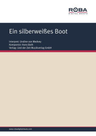 Title: Ein silberweißes Boot: Single Songbook; as performed by Undine von Medvey, Author: Hans Bath