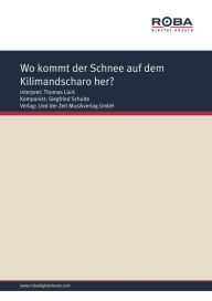 Title: Wo kommt der Schnee auf dem Kilimandscharo her?: Single Songbook; as performed by Thomas Lück, Author: Siegfried Schulte