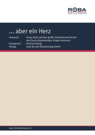 Title: ... aber ein Herz : Single Songbook, as performed by Fanny Daal und das große Tanzstreichorchester des Deutschlandsenders Jürgen Hermann, Author: Fred Gertz