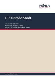 Title: Die fremde Stadt : as performed by Bert Hendrix, Single Songbook, Author: Wolfgang Brandenstein