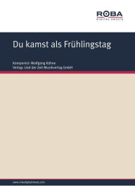 Title: Du kamst als Frühlingstag: Single Songbook, Author: Wolfgang Kähne