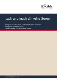 Title: Lach und mach dir keine Sorgen : as performed by Bert Hendrix, Single Songbook, Author: Gerd Halbach