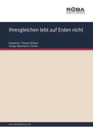 Title: Ihresgleichen lebt auf Erden nicht : Sheet Music, Author: Thomas Stoltzer