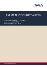 Title: LAAT ME NU TOCH NIET ALLEEN: as performed by JOHAN VERMINNEN/CLOUSEAU, Single Songbook, Author: DAN LACKSMAN
