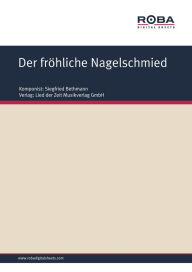 Title: Der fröhliche Nagelschmied: Harzer Rheinländer, Author: Siegfried Bethmann