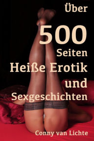 Title: Über 500 Seiten Heiße Erotik und Sexgeschichten: Erotische Geschichten von Conny van Lichte, Author: Conny van Lichte