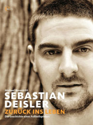 Title: Sebastian Deisler - Zurück ins Leben: Die Geschichte eines Fußballspielers, Author: Michael Rosentritt