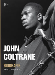 Title: John Coltrane - Biografie, Author: Karl Lippegaus