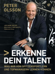 Title: Erkenne dein Talent: Was wir von Spitzensportlern und Topmanagern lernen können, Author: Peter Olsson