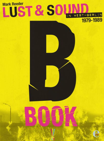 B-Book: Lust & Sound in West-Berlin 1979-1989