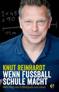 Title: Wenn Fußball Schule macht: Mein Weg vom Fußballprofi zum Lehrer, Author: Knut Reinhardt