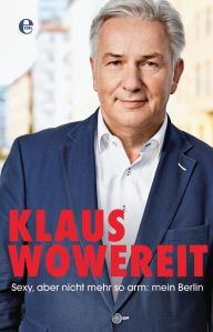 Title: Sexy, aber nicht mehr so arm: mein Berlin, Author: Klaus Wowereit