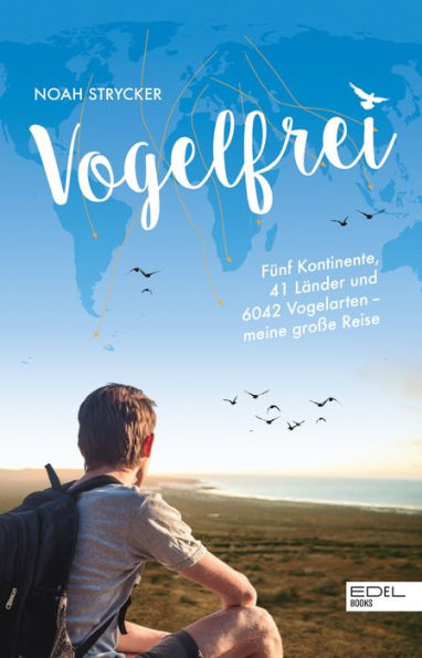 Vogelfrei: Fünf Kontinente, 41 Länder und 6042 Vogelarten - meine große Reise