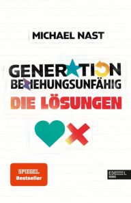 Title: Generation Beziehungsunfähig. Die Lösungen, Author: Michael Nast