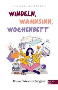 Title: Windeln, Wahnsinn, Wochenbett: Das verflixte erste Babyjahr, Author: Juliane Lauterbach