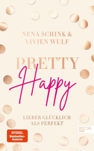 Title: Pretty Happy: Lieber glücklich als perfekt, Author: Nena Schink