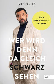 Title: Wer wird denn da gleich Schwarz sehen: Über deine Vorurteile. Und meine. Ein Buch zum Thema Rassismus, Author: Marius Jung